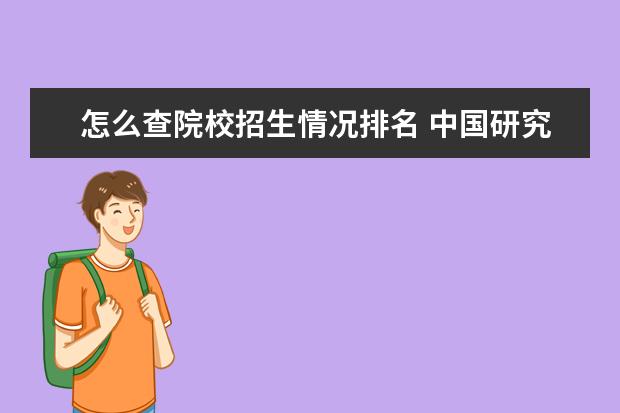 怎么查院校招生情况排名 中国研究生招生信息网官网可以查专业学校排名吗 - ...