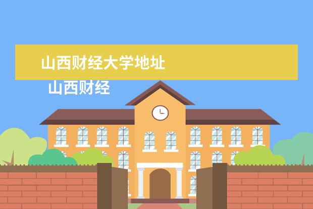 山西财经大学地址 
  山西财经大学师资力量