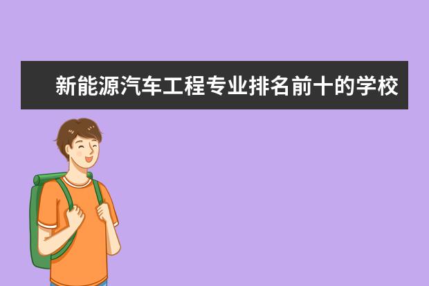 新能源汽车工程专业排名前十的学校有哪些 新能源汽车工程专业就业前景