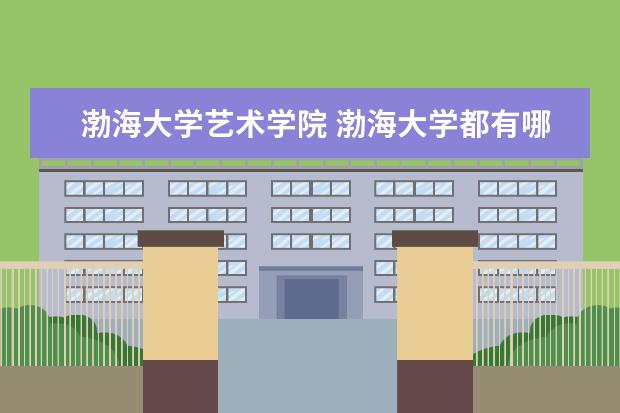 渤海大学艺术学院 渤海大学都有哪些系?表演系有哪些就业机会? - 百度...