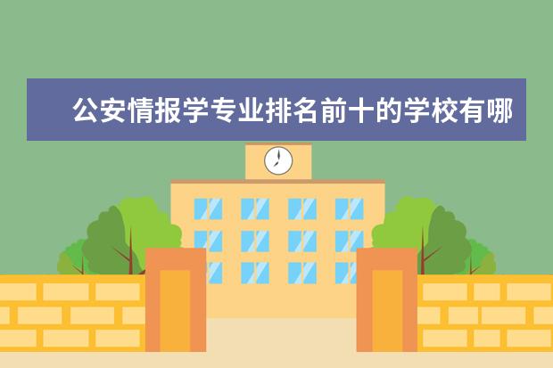 公安情报学专业排名前十的学校有哪些 公安情报学专业就业前景