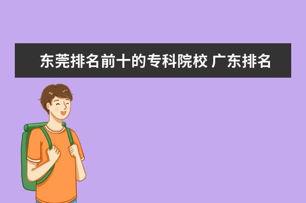 东莞排名前十的专科院校 广东排名前十的专科院校有哪些