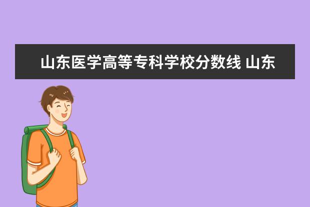 山东医学高等专科学校分数线 山东医学院高等专科学院分数线