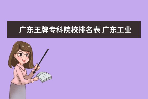 广东王牌专科院校排名表 广东工业大学王牌专业排名