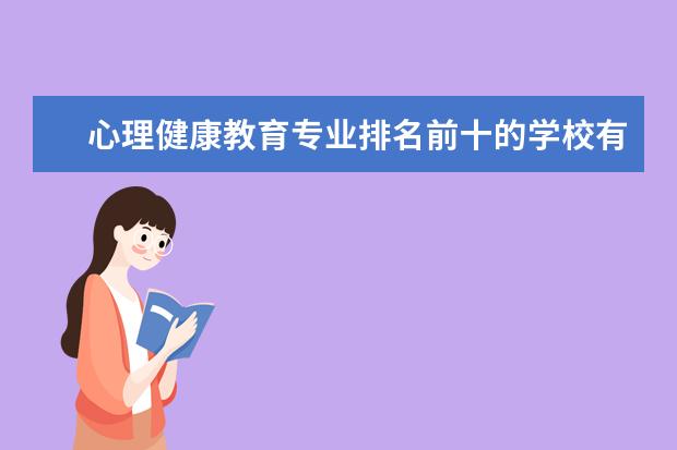 心理健康教育专业排名前十的学校有哪些 心理健康教育专业就业前景