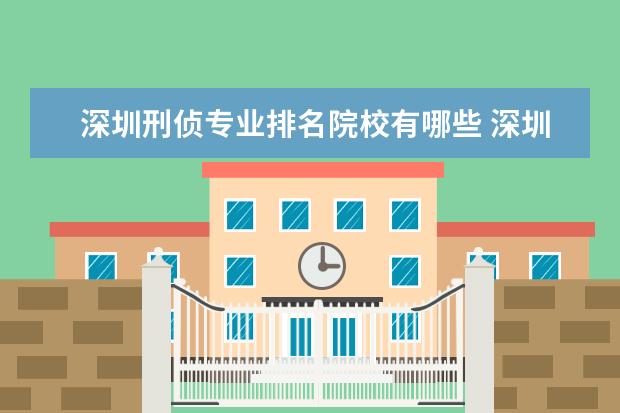 深圳刑侦专业排名院校有哪些 深圳刑侦冻结银行卡