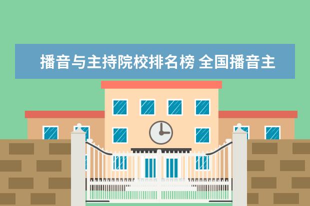 播音与主持院校排名榜 全国播音主持院校的排名是什么样的?