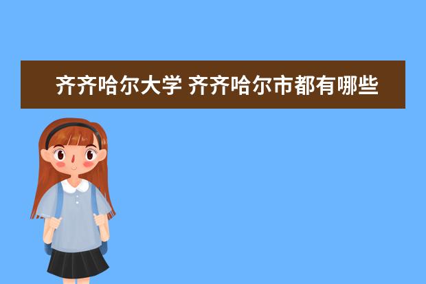 齐齐哈尔大学 齐齐哈尔市都有哪些大学