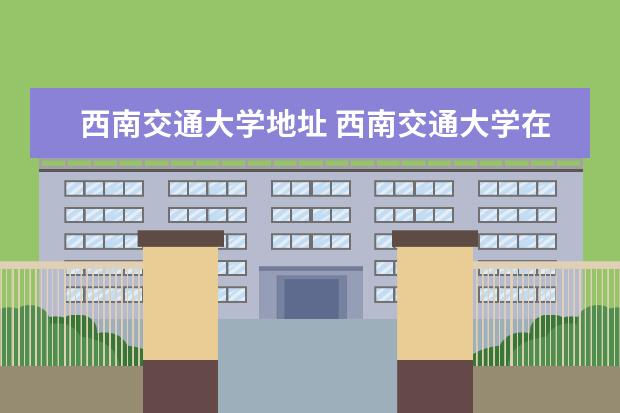 西南交通大学地址 西南交通大学在哪里