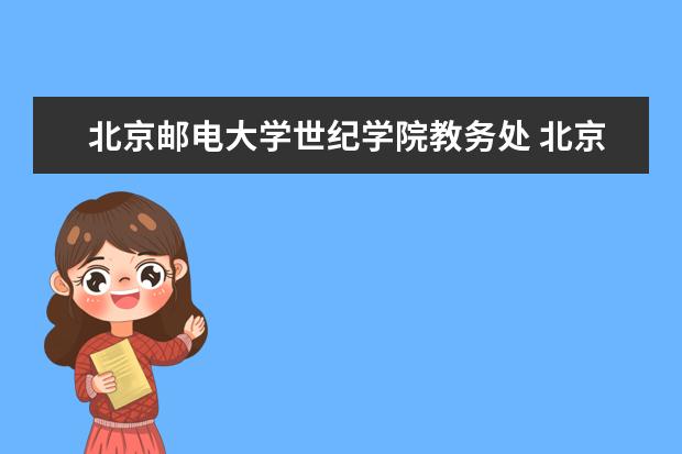 北京邮电大学世纪学院教务处 北京邮电大学世纪学院如何?