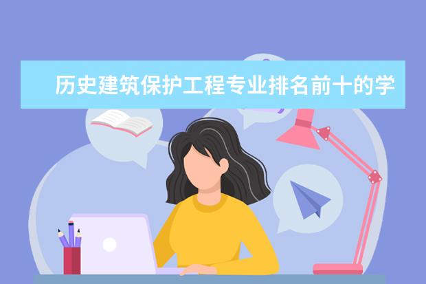 历史建筑保护工程专业排名前十的学校有哪些 历史建筑保护工程专业就业前景