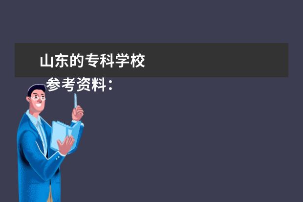 山东的专科学校 
  参考资料：
  百度百科-山东
  <br/>