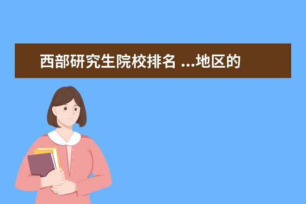 西部研究生院校排名 ...地区的大学排名80~120名之间有哪些学校?读研究生...