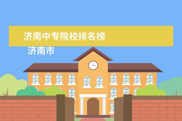 济南中专院校排名榜 
  济南市历城职业中专