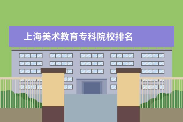 上海美术教育专科院校排名 
  其他信息：
  <br/>