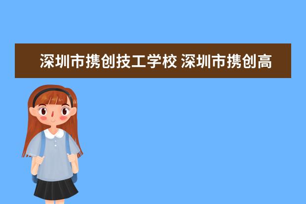 深圳市携创技工学校 深圳市携创高级技工学校好吗