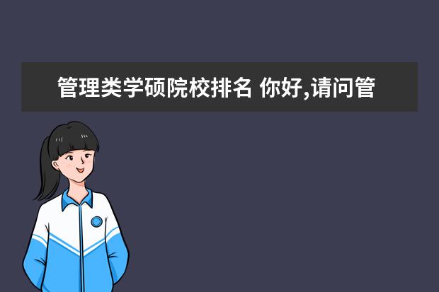 管理类学硕院校排名 你好,请问管理类学硕有哪些专业呀?只清楚专硕的七个...