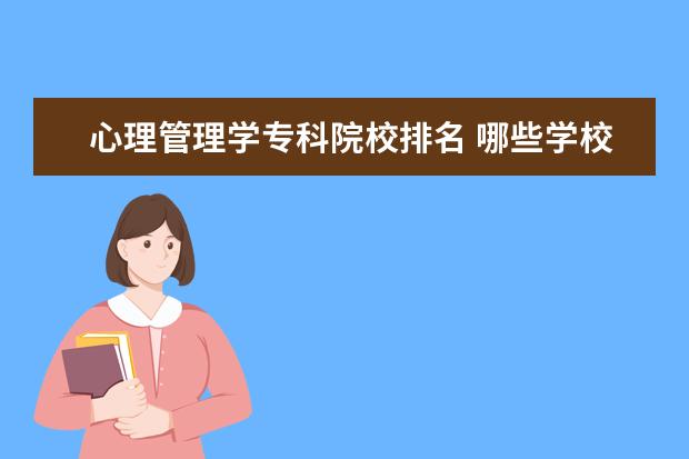 心理管理学专科院校排名 哪些学校有心理学专业?