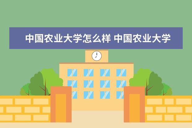 中国农业大学怎么样 中国农业大学好不好?就业怎么样?毕业后大概工资如何...