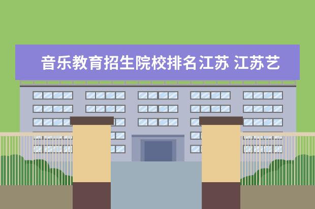 音乐教育招生院校排名江苏 江苏艺术类院校排名