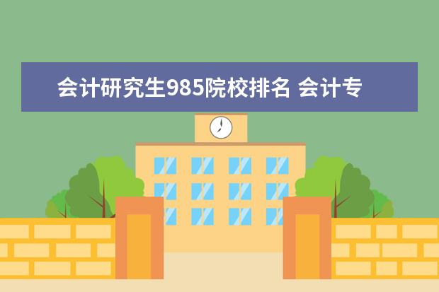 会计研究生985院校排名 会计专硕学校排名一览表
