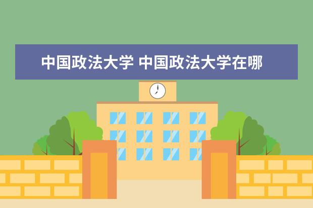 中国政法大学 中国政法大学在哪