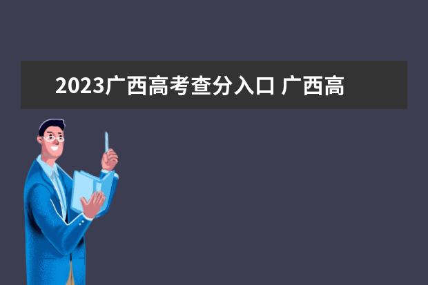 2023广西高考查分入口 广西高考查分时间