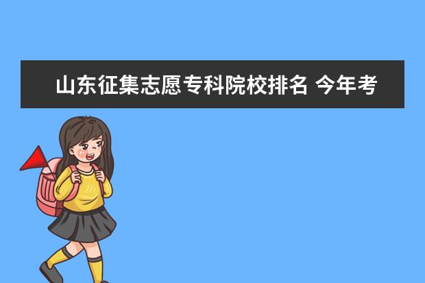 山东征集志愿专科院校排名 今年考了325分,现在只剩下征集志愿了,要填哪所学校...