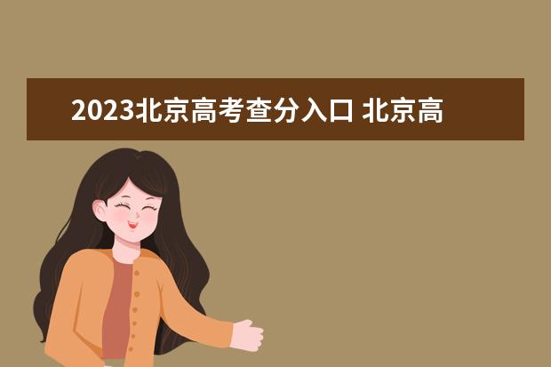 2023北京高考查分入口 北京高考查分时间