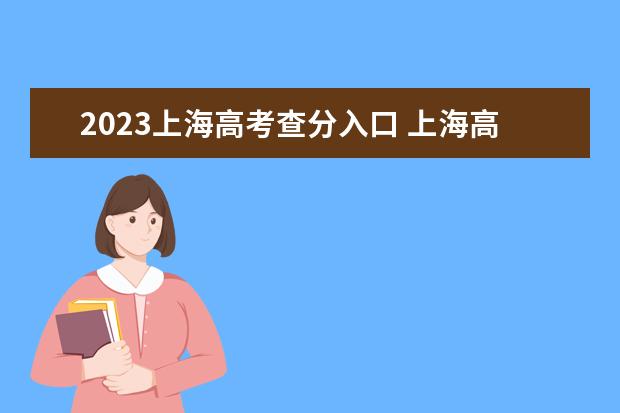 2023上海高考查分入口 上海高考查分时间