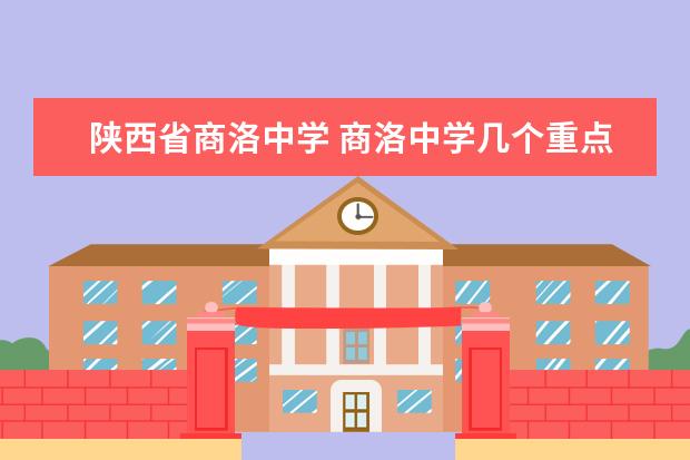 陕西省商洛中学 商洛中学几个重点班