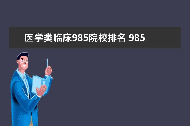 医学类临床985院校排名 985211医学类大学排名