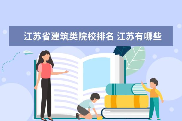 江苏省建筑类院校排名 江苏有哪些大学排名