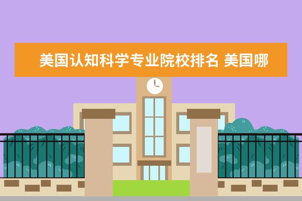 美国认知科学专业院校排名 美国哪个大学的心理学是比较好的呢?