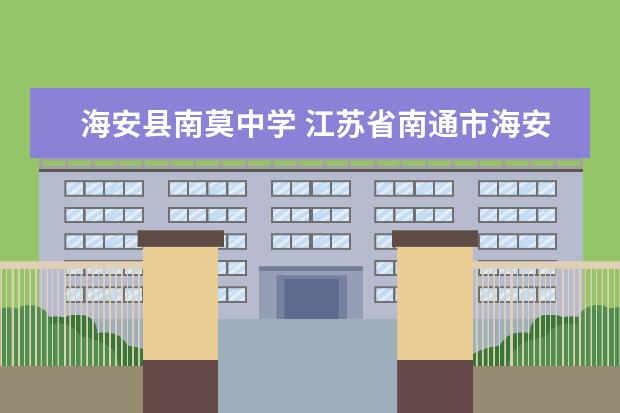 海安县南莫中学 江苏省南通市海安县有哪些高中(含职业高中) - 百度...