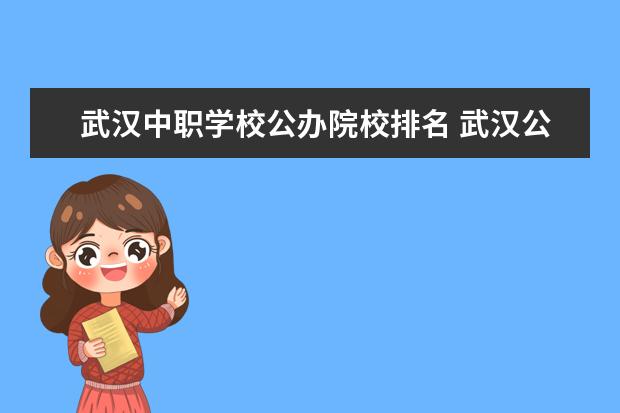 武汉中职学校公办院校排名 武汉公办中职中专学校一览表