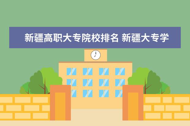 新疆高职大专院校排名 新疆大专学校排名2022最新排名