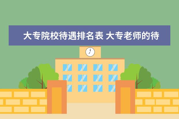 大专院校待遇排名表 大专老师的待遇如何?