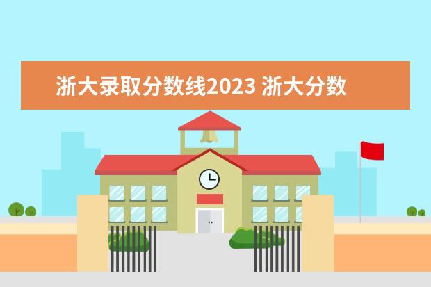 浙大录取分数线2023 浙大分数线2023