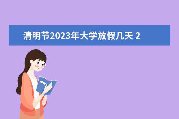 清明节2023年大学放假几天 2023大学生清明节放假几天