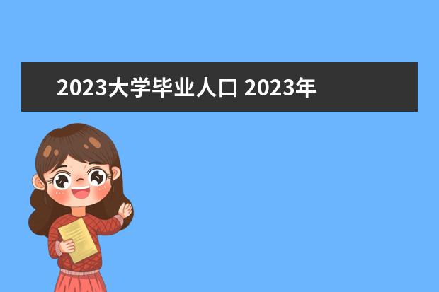 2023大学毕业人口 2023年应届毕业生多少人