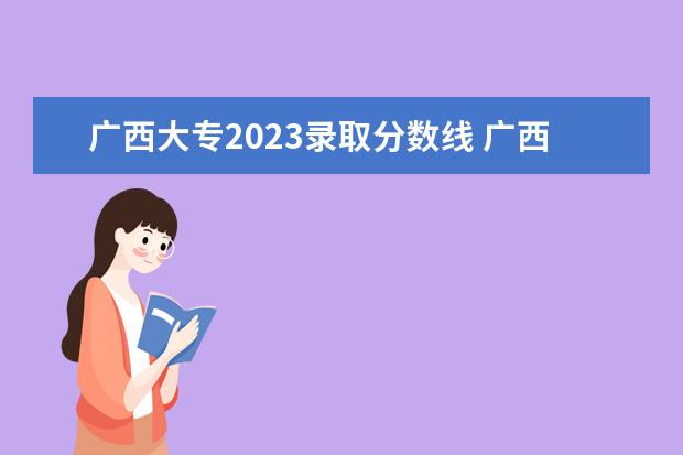 广西大专2023录取分数线 广西大专分数线2023