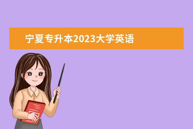 宁夏专升本2023大学英语 
  2023年宁夏专升本考试有哪些课程