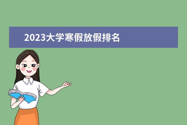 2023大学寒假放假排名 
  <strong>
   大学有多少天寒假
  </strong>