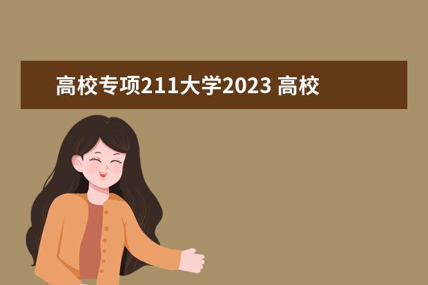 高校专项211大学2023 高校专项计划211学校及分数线