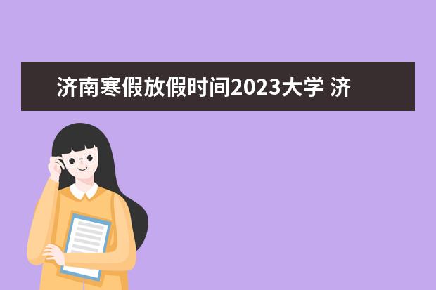 济南寒假放假时间2023大学 济南寒假放假时间2023