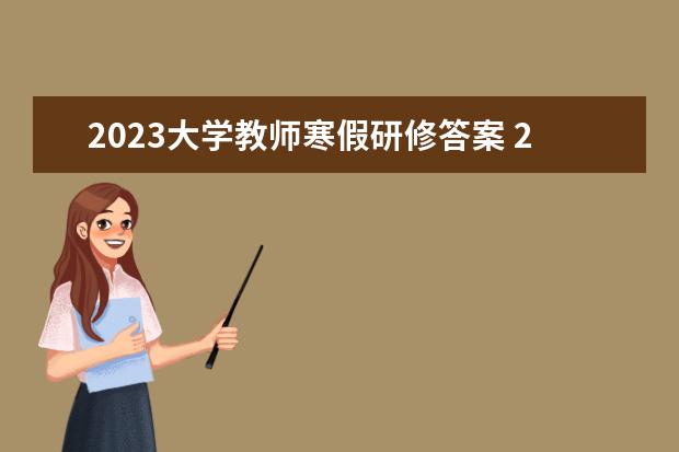 2023大学教师寒假研修答案 2023寒假教师研修在哪里进入