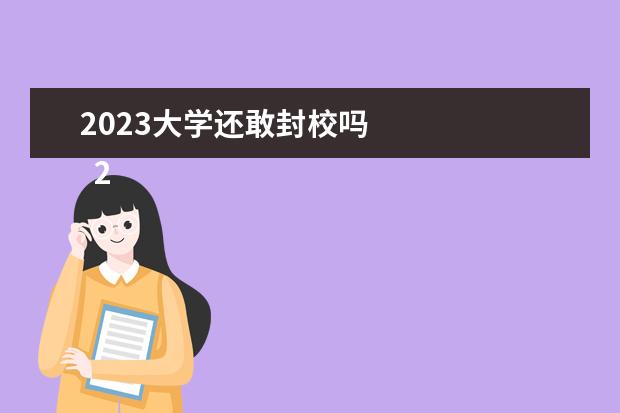 2023大学还敢封校吗 
  2023学校疫情防控心得体会 篇9