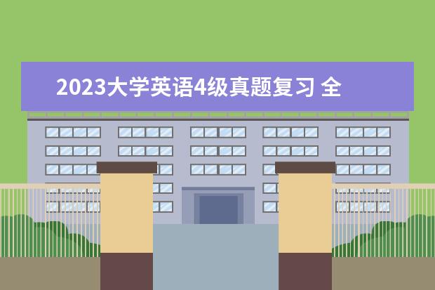 2023大学英语4级真题复习 全国大学生英语四六级考试时间2023