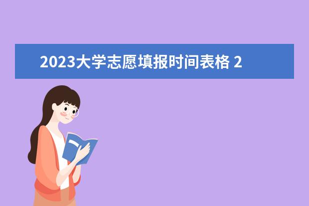 2023大学志愿填报时间表格 2023高考志愿填报时间一览表